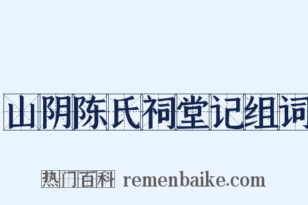 山阴陈氏祠堂记组词是什么意思的图片